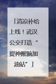 清凉补给上线！武汉公交打造“提神醒脑加油站”